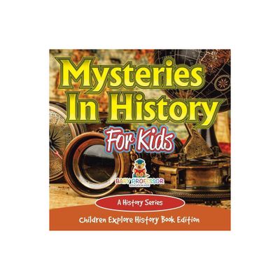 Mysteries In History For Kids - by Baby Professor (Paperback)