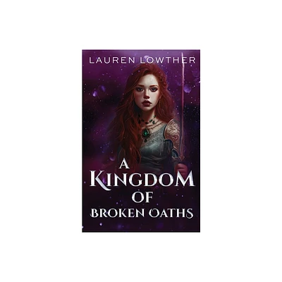 A Kingdom of Broken Oaths - (Dark Truths Trilogy) by Lauren Lowther (Paperback)