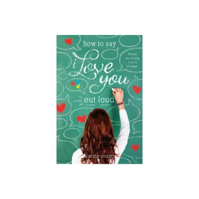 How to Say I Love You Out Loud - by Karole Cozzo (Paperback)