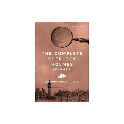 The Complete Sherlock Holmes, Volume II - (Signature Editions) by Sir Arthur Conan Doyle (Paperback)