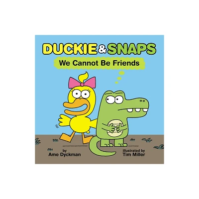 Duckie & Snaps: We Cannot Be Friends - by Ame Dyckman (Hardcover)