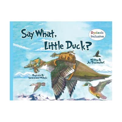 Say What, Little Duck? - by Jen Teschendorf (Paperback)