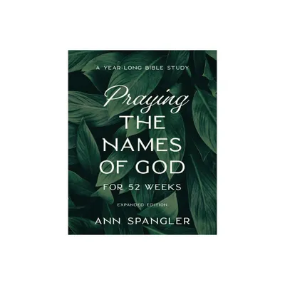 Praying the Names of God for 52 Weeks, Expanded Edition - by Ann Spangler (Paperback)