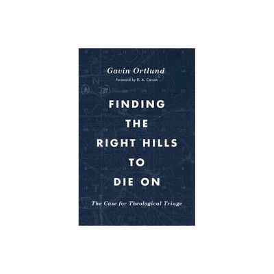 Finding the Right Hills to Die on - by Gavin Ortlund (Paperback)