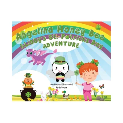 Angelina Honey Bee, and Libbys St. Patricks Day Adventure - by Latonea Washington (Hardcover)