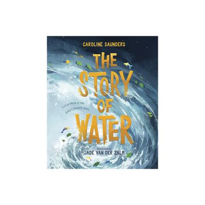 The Story of Water - by Caroline Saunders (Hardcover)