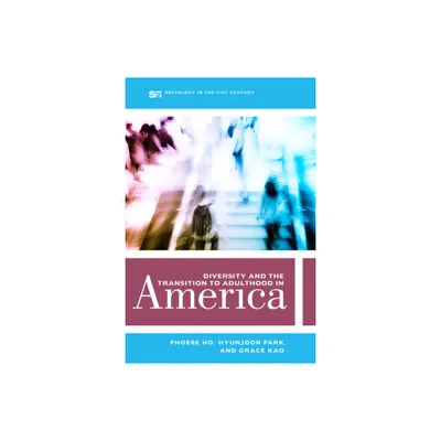 Diversity and the Transition to Adulthood in America - (Sociology in the Twenty-First Century) by Phoebe Ho & Hyunjoon Park & Grace Kao (Paperback)