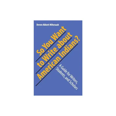 So You Want to Write about American Indians? - by Devon a Mihesuah (Paperback)