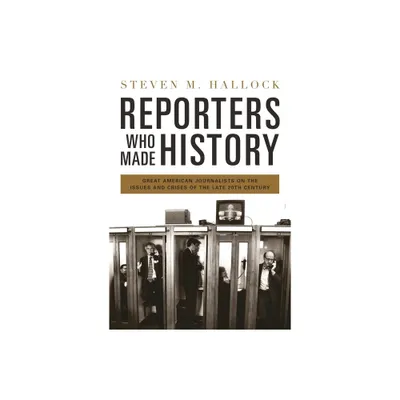 Reporters Who Made History - by Steven Hallock (Hardcover)