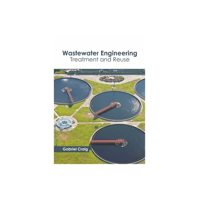 Wastewater Engineering: Treatment and Reuse - by Gabriel Craig (Hardcover)