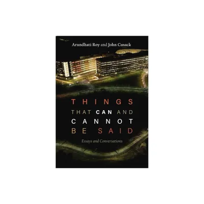 Things That Can and Cannot Be Said - by Arundhati Roy & John Cusack (Paperback)