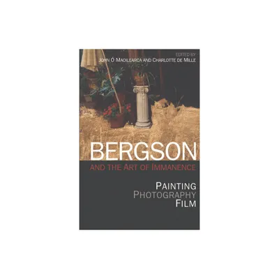 Bergson and the Art of Immanence - by John  Maoilearca & Charlotte de Mille (Paperback)