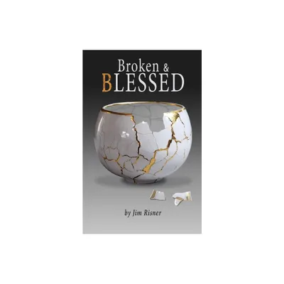 Broken & Blessed - by James D Risner (Paperback)