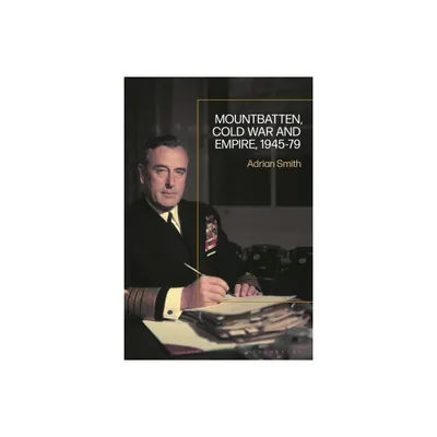 Mountbatten, Cold War and Empire, 1945-79 - by Adrian Smith (Paperback)