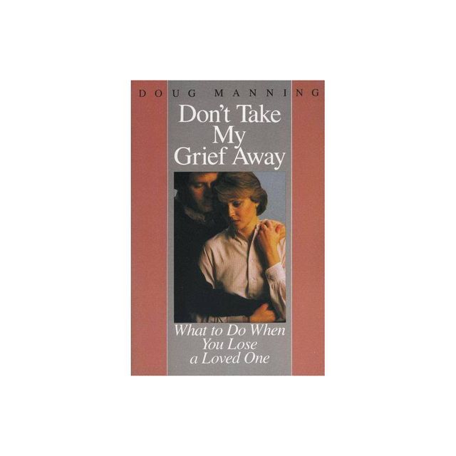 Dont Take My Grief Away - by Doug Manning (Paperback)