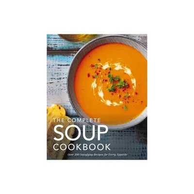 The Complete Soup Cookbook - (Complete Cookbook Collection) by The Coastal Kitchen (Hardcover)