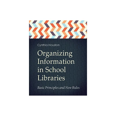 Organizing Information in School LIbraries - by Cynthia Houston (Paperback)