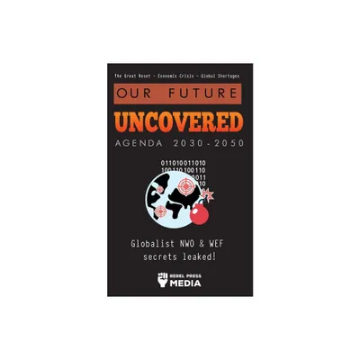 Our Future Uncovered Agenda 2030-2050 - (Liberty Anonymous Documents) by Rebel Press Media (Paperback)