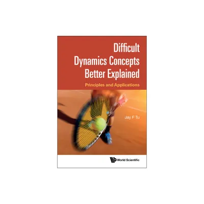 Difficult Dynamics Concepts Better Explained: Principles and Applications - by Jay F Tu (Hardcover)