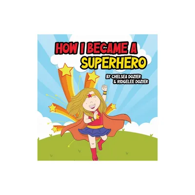 How I Became a Superhero - by Chelsea Dozier (Hardcover)