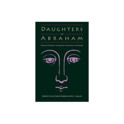 Daughters of Abraham - (Feminist Thought in Judaism, Christianity, and Islam) by Yvonne Yazbeck Haddad & John L Esposito (Paperback)