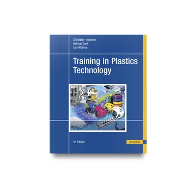 Training in Plastics Technology - 3rd Edition by Christian Hopmann & Helmut Greif & Leo Wolters (Hardcover)