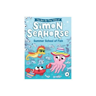 Summer School of Fish - (The Not-So-Tiny Tales of Simon Seahorse) by Cora Reef (Hardcover)