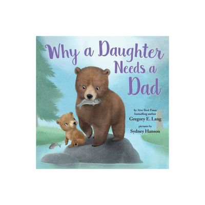 Why a Daughter Needs a Dad: Celebrate Fathers Day with this Special Picture Book! - by Gregory Lang & Susanna Leonard Hill (Hardcover)