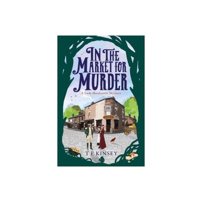 In the Market for Murder - (Lady Hardcastle Mystery) by T E Kinsey (Paperback)