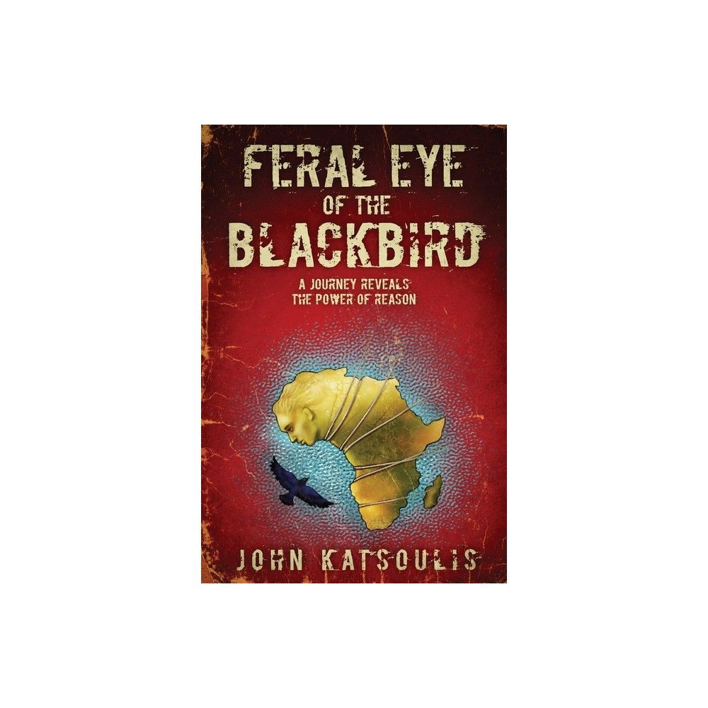 Feral Eye of the Blackbird - by John Katsoulis (Paperback)