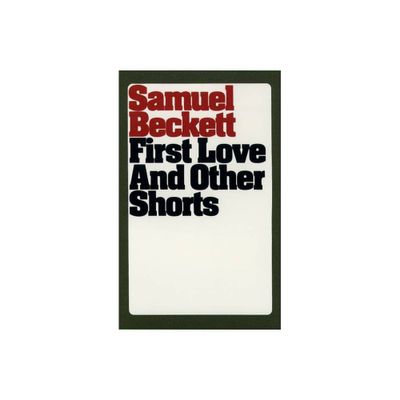 First Love and Other Shorts - (Beckett, Samuel) by Samuel Beckett (Paperback)