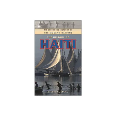 The History of Haiti - (Greenwood Histories of the Modern Nations (Hardcover)) by Steeve Coupeau (Hardcover)