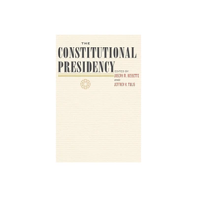 The Constitutional Presidency - (The Johns Hopkins Constitutional Thought) by Joseph M Bessette & Jeffrey K Tulis (Paperback)