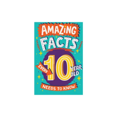 Amazing Facts Every 10 Year Old Needs to Know - (Amazing Facts Every Kid Needs to Know) by Clive Gifford (Paperback)