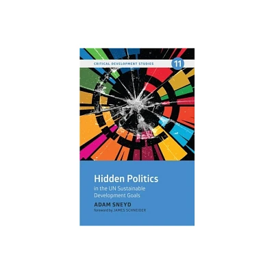 Hidden Politics in the Un Sustainable Development Goals - (Critical Development) by Adam Sneyd (Paperback)