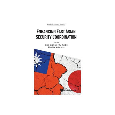 Enhancing East Asian Security Coordination - by Dean Karalekas & Fu-Kuo Liu & Masahiro Matsumura (Hardcover)