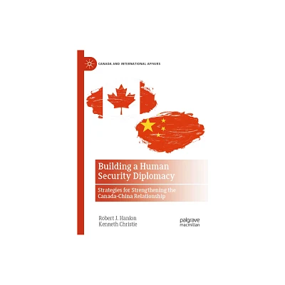 Building a Human Security Diplomacy - (Canada and International Affairs) by Robert J Hanlon & Kenneth Christie (Hardcover)