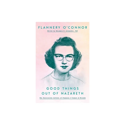 Good Things Out of Nazareth - by Flannery OConnor (Hardcover)