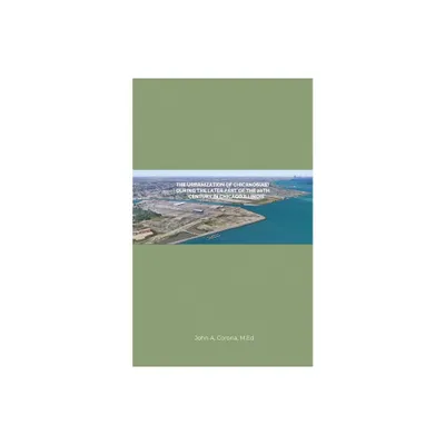 The Urbanization of Chicanos(As) During the Later Part of the 20th Century in Chicago, Illinois - by John A Corona M Ed (Paperback)