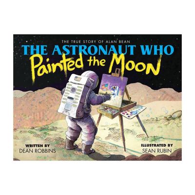 The Astronaut Who Painted the Moon: The True Story of Alan Bean - by Dean Robbins (Hardcover)