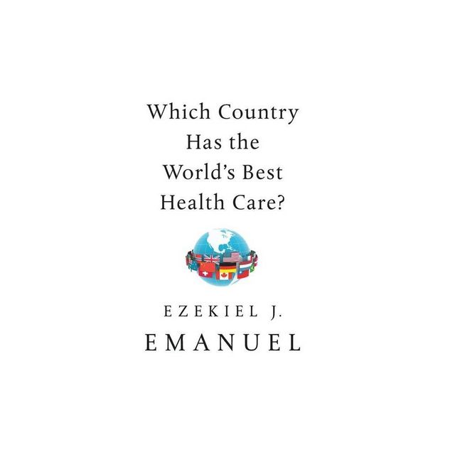 Which Country Has the Worlds Best Health Care? - by Ezekiel J Emanuel (Hardcover)