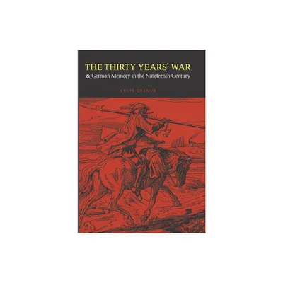 The Thirty Years War and German Memory in the Nineteenth Century - (Studies in War, Society, and the Military) by Kevin Cramer (Hardcover)