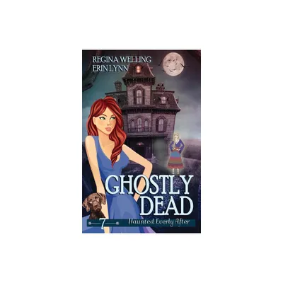 Ghostly Dead - (Haunted Everly After Mysteries) by Regina Welling & Erin Lynn (Paperback)