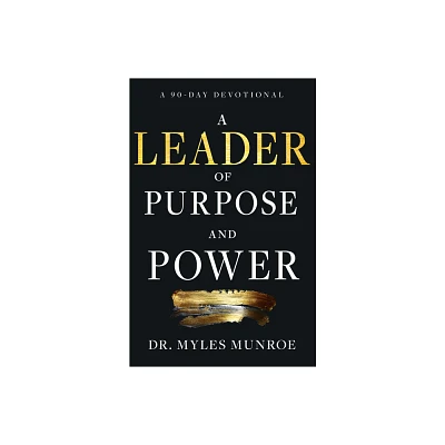 A Leader of Purpose and Power - by Myles Munroe (Paperback)