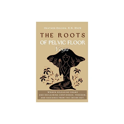 The Roots of Pelvic Floor Yoga - by Heather Dolson (Paperback)