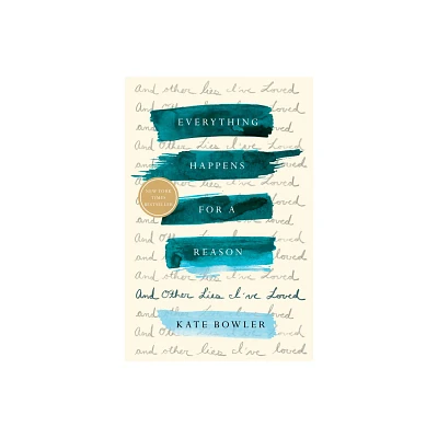 Everything Happens for a Reason : And Other Lies Ive Loved - by Kate Bowler (Hardcover)