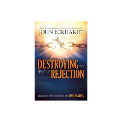 Destroying the Spirit of Rejection - by John Eckhardt (Paperback)