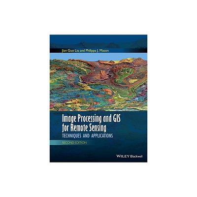 Image Processing and GIS for Remote Sensing - 2nd Edition by Jian Guo Liu & Philippa J Mason (Hardcover)