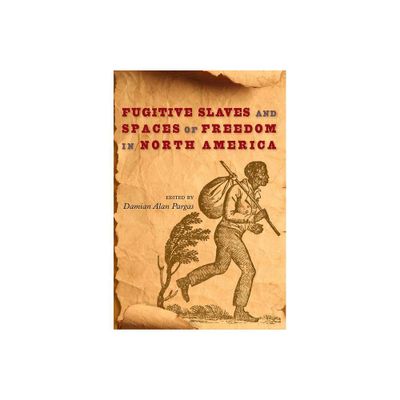 Fugitive Slaves and Spaces of Freedom in North America - (Southern Dissent) by Damian Alan Pargas (Paperback)