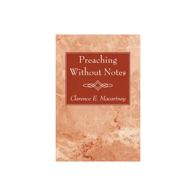 Preaching Without Notes - by Clarence E Macartney (Paperback)